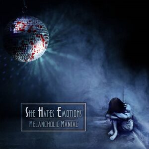 She Hates Emotions – Melancholic Maniac (2020)