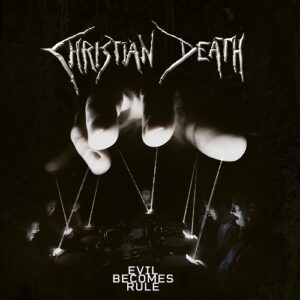 Christian Death – Evil Becomes Rule (2022)