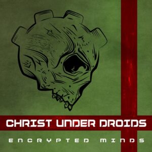 Christ Under Droids – Encrypted Minds (2021)