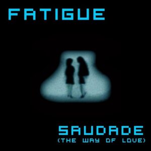 Fatigue – Saudade (The Way Of Love) (Single) (2022)