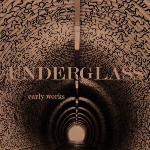 Underglass – Early Works (2021)