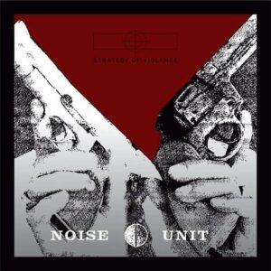 Noise Unit – Strategy Of Violence (Remastered) (2016)