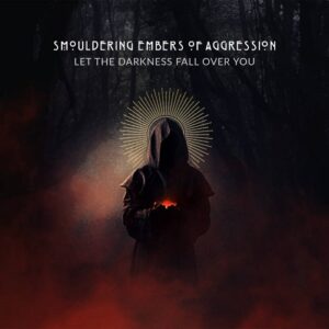 Smouldering Embers of Aggression – Let the Darkness Fall Over You (2021)