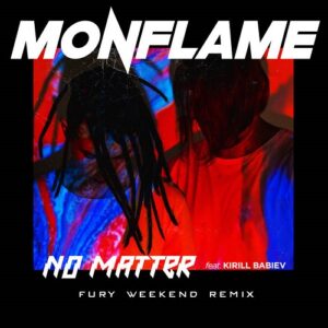 Monflame – No Matter (Fury Weekend Remix) (2021)