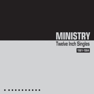 Ministry – Twelve Inch Singles 1981-1984 (With Bonus Tracks) (2022)