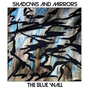 Shadows and Mirrors – The Blue Wall (2022)