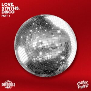 Cortex Power – Love. Synths. Disco (Part 1) (2022)