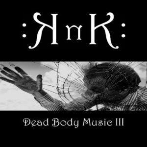 KNK – Dead Body Music III (2018)