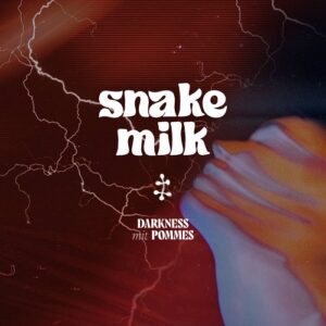 Snake Milk – Darkness Mit Pommes (2022)