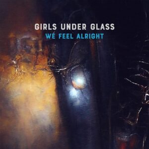 Girls Under Glass – We Feel Alright (Single) (2023)
