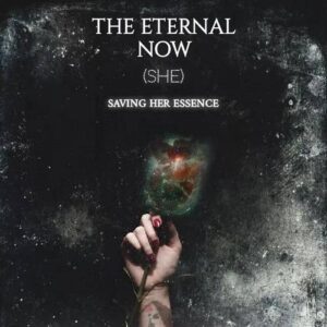 The Eternal Now – Saving Her Essence (2022)