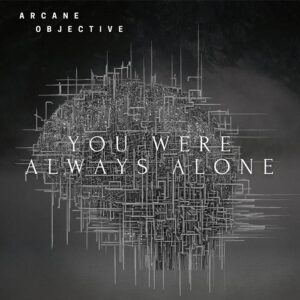 Arcane Objective – You Were Always Alone (2021)