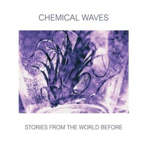 Chemical Waves – Stories From The World Before (2021)