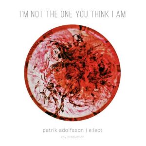 Patrik Adolfsson feat. E:Lect – I’m not the one you think I am (Single) (2021)