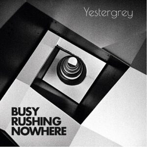 Yestergrey – Busy Rushing Nowhere (2021)