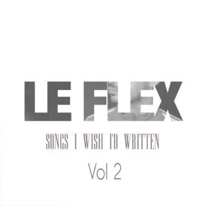 Le Flex – Songs I Wish I’d Written: Vol. 2 (2019)