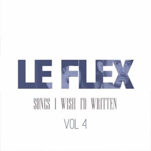 Le Flex – Songs I Wish I’d Written: Vol. 4 (2021)