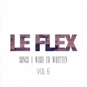 Le Flex – Songs I Wish I’d Written: Vol. 5 (2023)