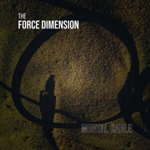 The Force Dimension – Mortal Cable (2021)