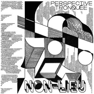 Non-Lieu – Perspective Tronquée (2021)
