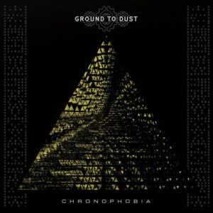 Ground To Dust – Chronophobia (2022)