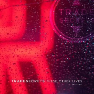 Trade Secrets – These Other Lives, Pt. 1 (EP) (2020)