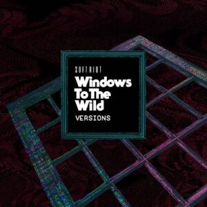 Soft Riot – Windows To The Wild (Versions) (2022)