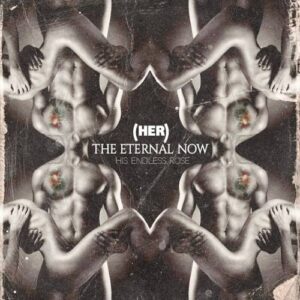 The Eternal Now – His Endless Rose(HER)  (2021)