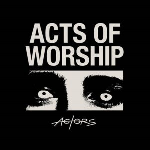 Actors – Acts of Worship (2021)