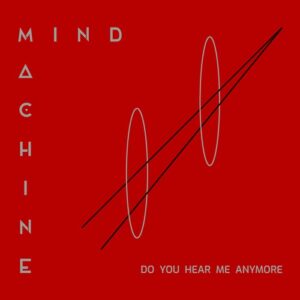 Mind Machine – Do You Hear Me Anymore (2021)