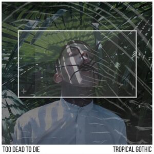 Too Dead to Die – Tropical Gothic (2020)