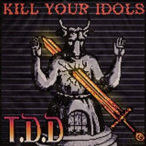 T.D.D – Kill Your Idols (2021)