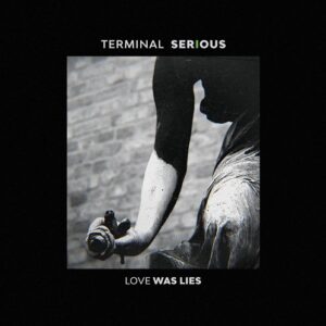 Terminal Serious – Love Was Lies (2021)