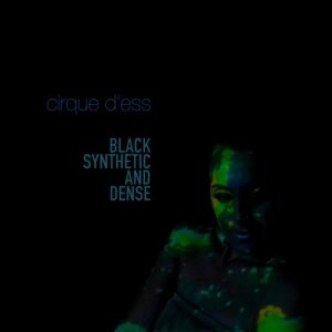 Cirque d’Ess – Black Synthetic And Dense (2021)