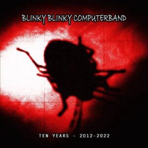 Blinky Blinky Computerband – Ten Years – 2012-2022 (2022)