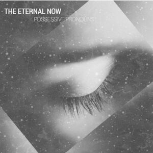 The Eternal Now – Possessive Pronounce (2021)
