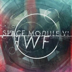 Heavy Water Factory – Space Module VI (EP) (2021)