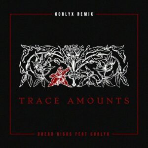 Dread Risks – Trace Amounts (Corlyx Remix) (2023)
