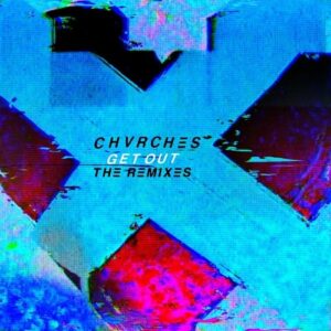 CHVRCHES – Get Out (The Remixes) (2018)