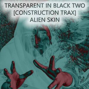 Alien Skin – Transparent In Black Two (Construction Trax) (2023)
