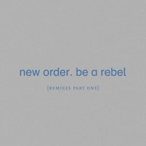 New Order – Be a Rebel (Remixes Part One) (2020)