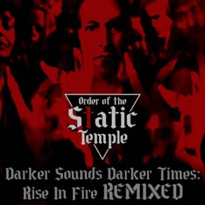 Order Of The Static Temple – Darker Sounds Darker Times: Rise In Fire REMIXED (2023)