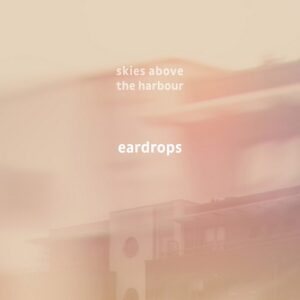 Eardrops – Skies Above The Harbour (2023)