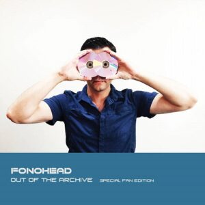 Fonohead – Out Of The Archive (Special Fan Edition) (2024)