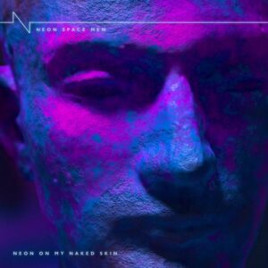 Neon Space Men – Neon On My Naked Skin (2024)