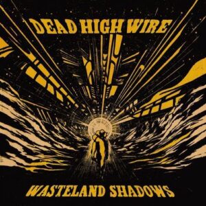 Dead High Wire – Wasteland Shadows (2024)
