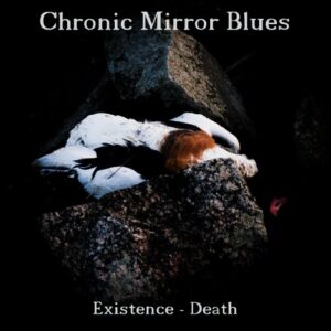 Chronic Mirror Blues – Existence – Death (2024)