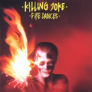 Killing Joke – Fire Dances [Expanded Remaster] (1983)