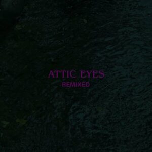 Attic Eyes – Attic Eyes (Remixed) (2024)