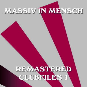 Massiv In Mensch – Remastered Clubfiles 1 (2022)